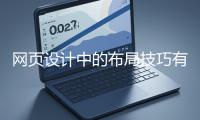 網(wǎng)頁(yè)設(shè)計(jì)中的布局技巧有哪些？